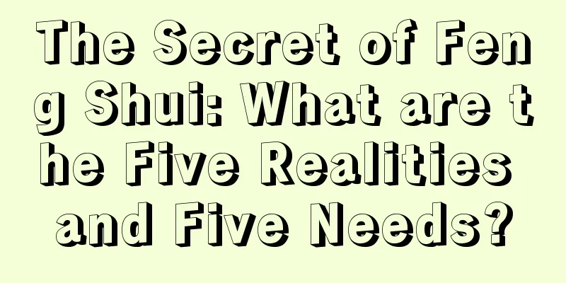 The Secret of Feng Shui: What are the Five Realities and Five Needs?