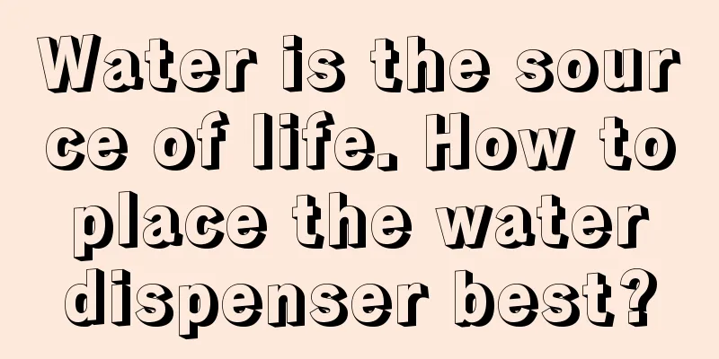 Water is the source of life. How to place the water dispenser best?