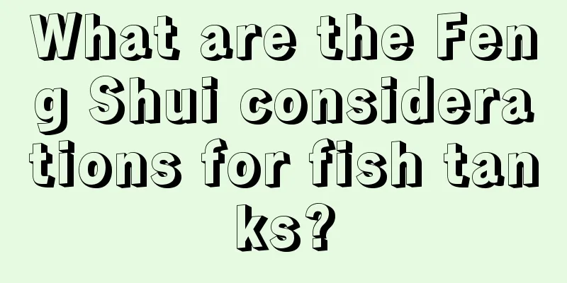 What are the Feng Shui considerations for fish tanks?