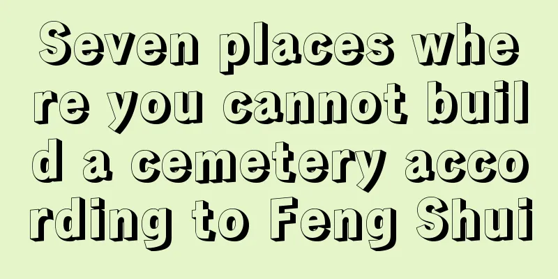 Seven places where you cannot build a cemetery according to Feng Shui