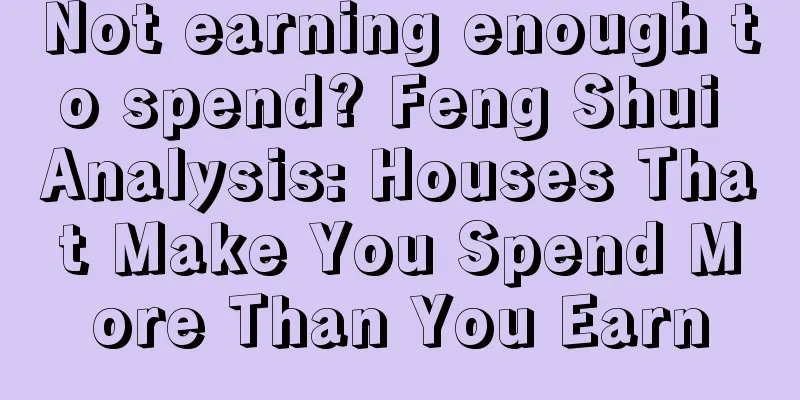 Not earning enough to spend? Feng Shui Analysis: Houses That Make You Spend More Than You Earn
