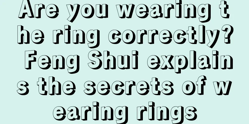 Are you wearing the ring correctly? Feng Shui explains the secrets of wearing rings