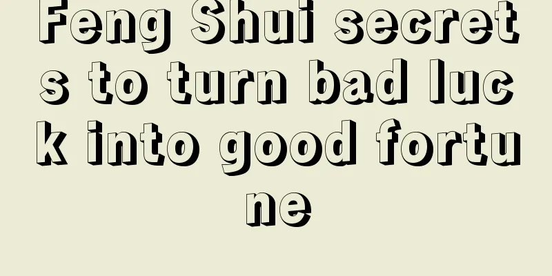 Feng Shui secrets to turn bad luck into good fortune