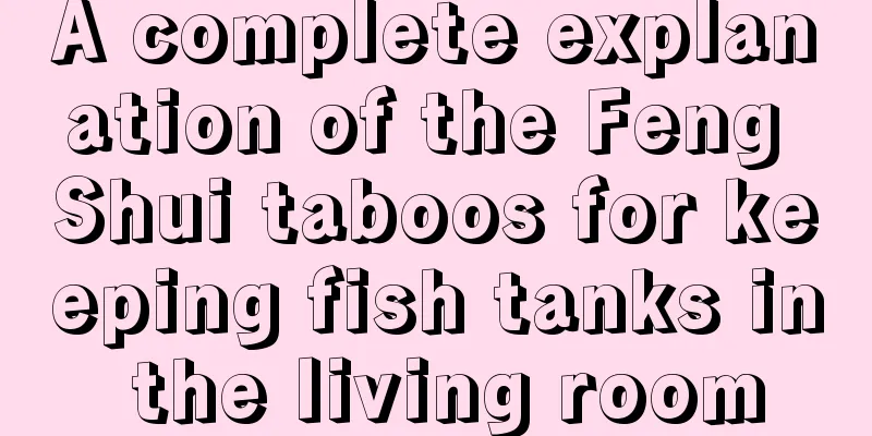 A complete explanation of the Feng Shui taboos for keeping fish tanks in the living room