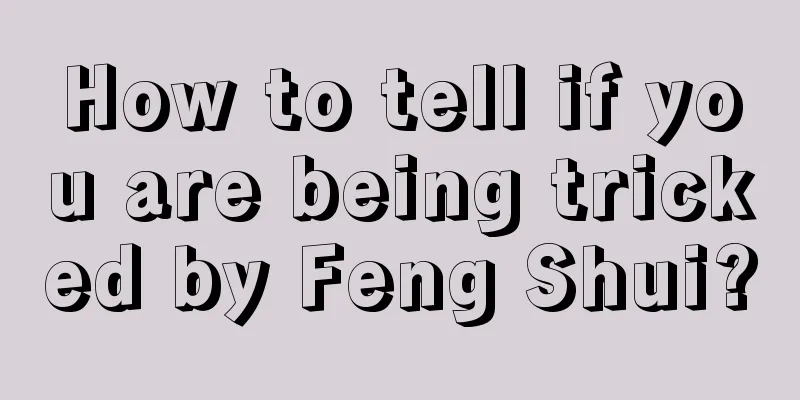 How to tell if you are being tricked by Feng Shui?
