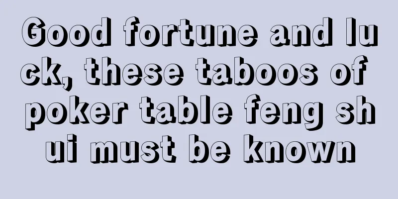 Good fortune and luck, these taboos of poker table feng shui must be known