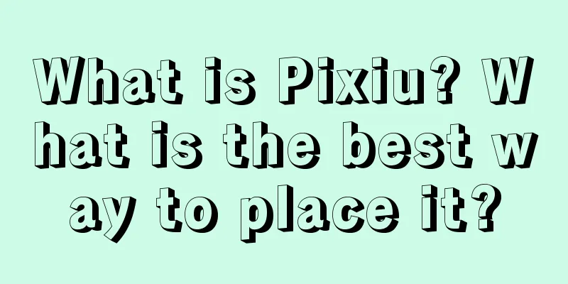 What is Pixiu? What is the best way to place it?