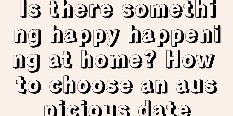 Is there something happy happening at home? How to choose an auspicious date