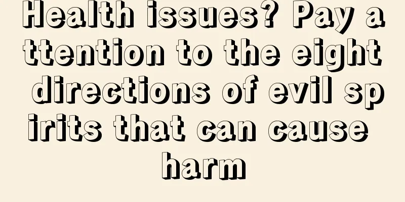 Health issues? Pay attention to the eight directions of evil spirits that can cause harm