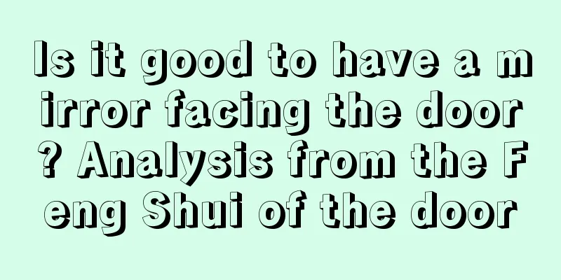 Is it good to have a mirror facing the door? Analysis from the Feng Shui of the door