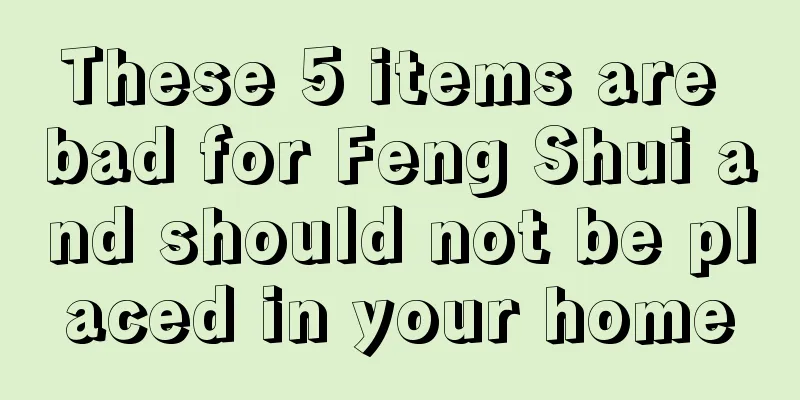These 5 items are bad for Feng Shui and should not be placed in your home