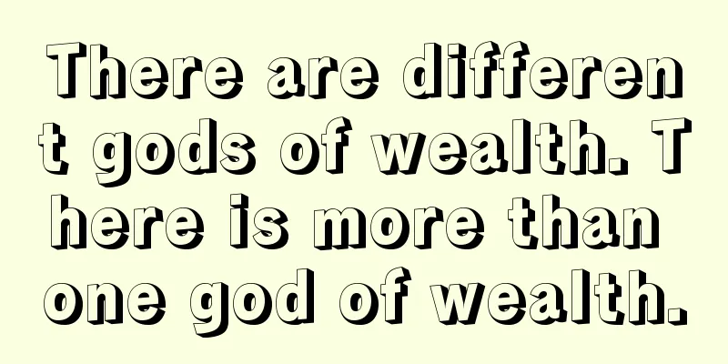 There are different gods of wealth. There is more than one god of wealth.