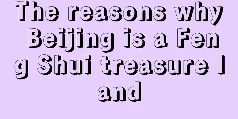 The reasons why Beijing is a Feng Shui treasure land