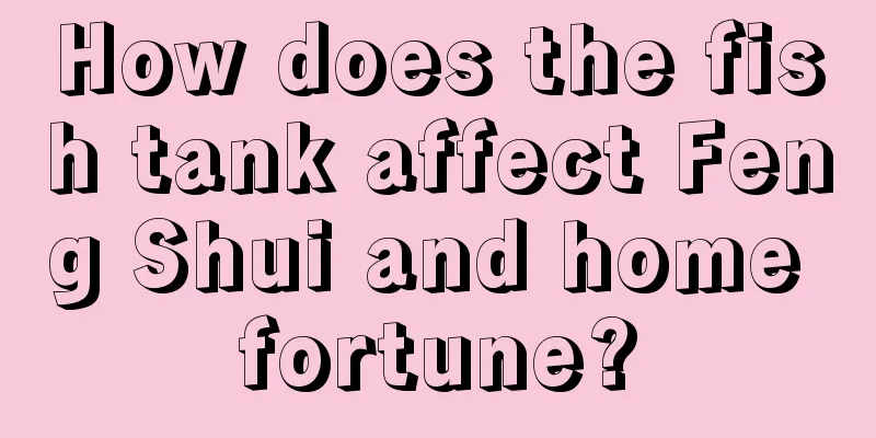 How does the fish tank affect Feng Shui and home fortune?
