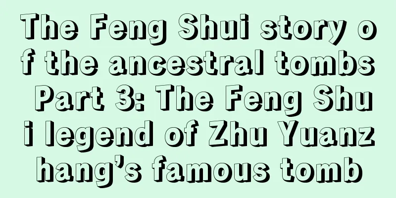 The Feng Shui story of the ancestral tombs Part 3: The Feng Shui legend of Zhu Yuanzhang’s famous tomb