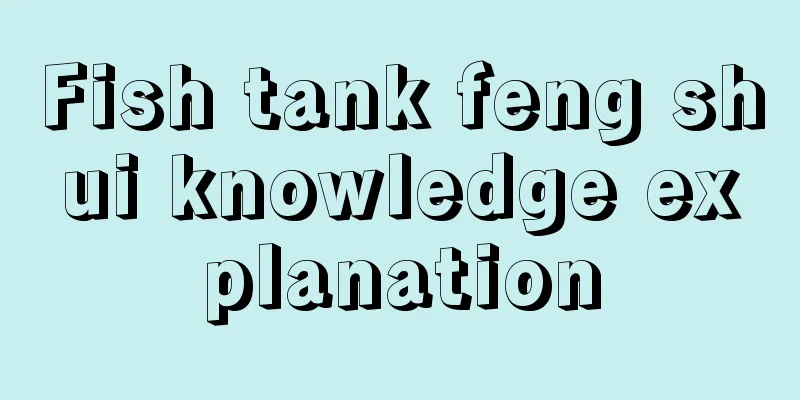 Fish tank feng shui knowledge explanation