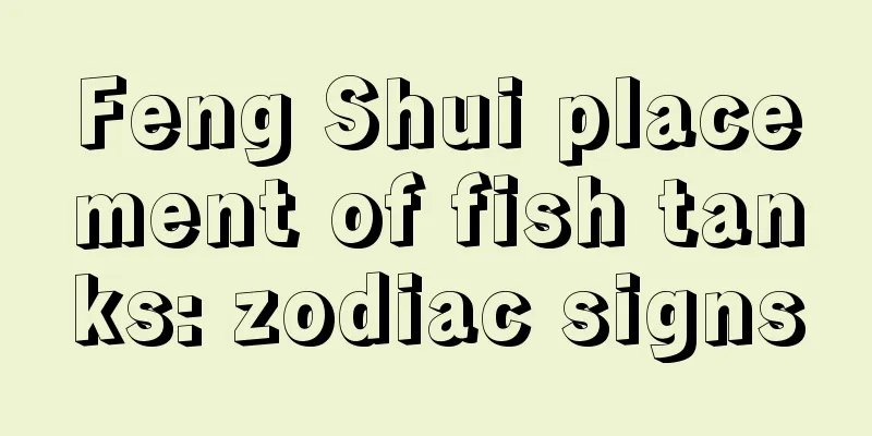 Feng Shui placement of fish tanks: zodiac signs