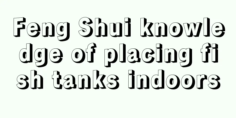 Feng Shui knowledge of placing fish tanks indoors