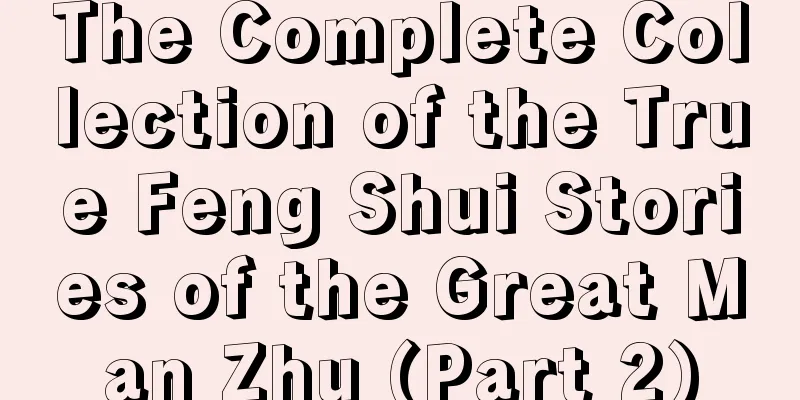 The Complete Collection of the True Feng Shui Stories of the Great Man Zhu (Part 2)