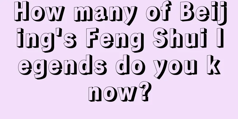 How many of Beijing's Feng Shui legends do you know?