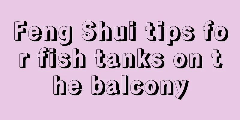 Feng Shui tips for fish tanks on the balcony