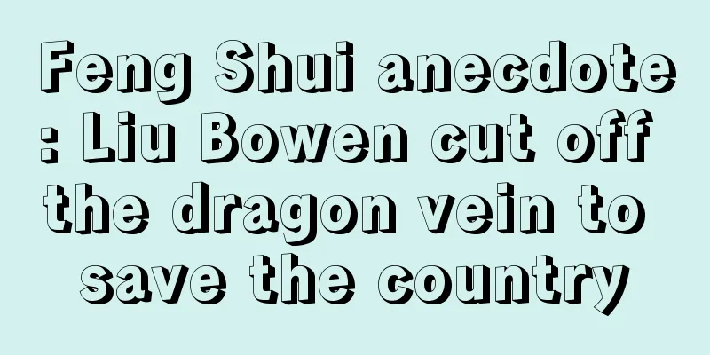 Feng Shui anecdote: Liu Bowen cut off the dragon vein to save the country