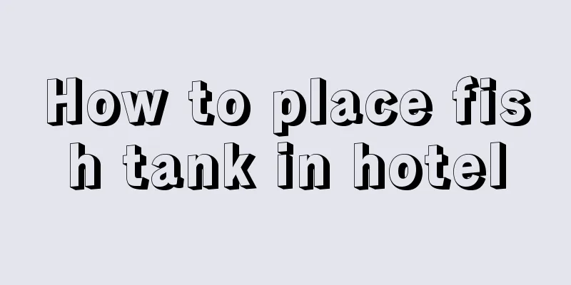 How to place fish tank in hotel