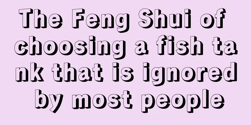 The Feng Shui of choosing a fish tank that is ignored by most people