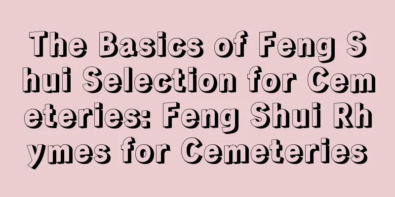 The Basics of Feng Shui Selection for Cemeteries: Feng Shui Rhymes for Cemeteries