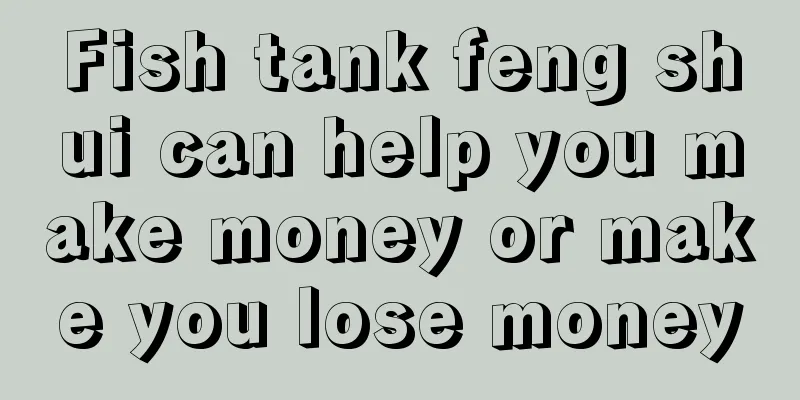 Fish tank feng shui can help you make money or make you lose money