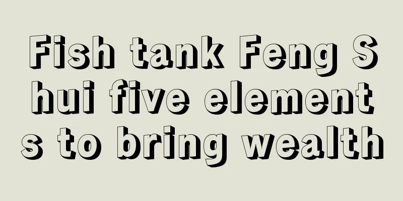 Fish tank Feng Shui five elements to bring wealth